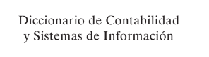 DICCIONARIO DE CONTABILIDAD Y SISTEMAS DE INFORMACIÓN